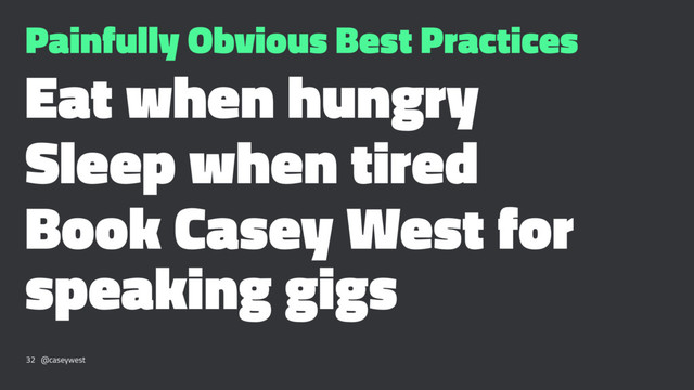 Painfully Obvious Best Practices
Eat when hungry
Sleep when tired
Book Casey West for
speaking gigs
32 @caseywest
