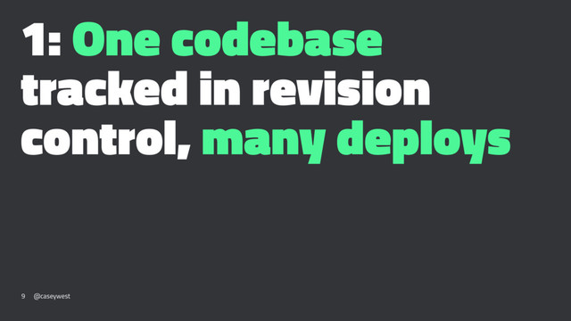 1: One codebase
tracked in revision
control, many deploys
9 @caseywest
