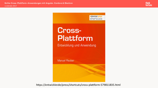 Echte Cross-Plattform-Anwendungen mit Angular, Cordova & Electron
x-celerate 2017
https://entwickler
.de/press/shortcuts/cross-plattform-579811835.html
