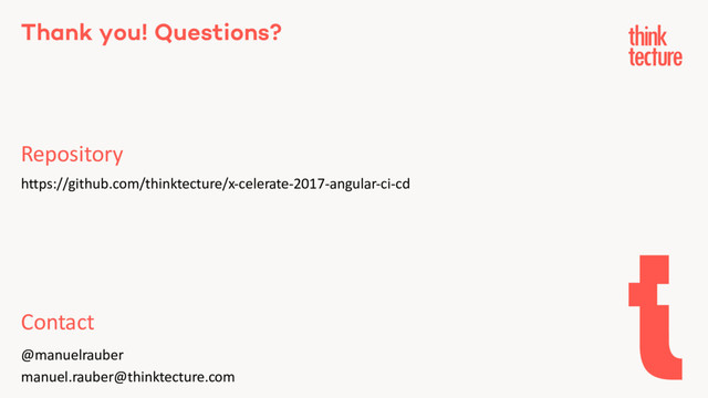 Thank you! Questions?
Repository
Contact
@manuelrauber
manuel.rauber@thinktecture.com
https://github.com/thinktecture/x-celerate-2017-angular-ci-cd
