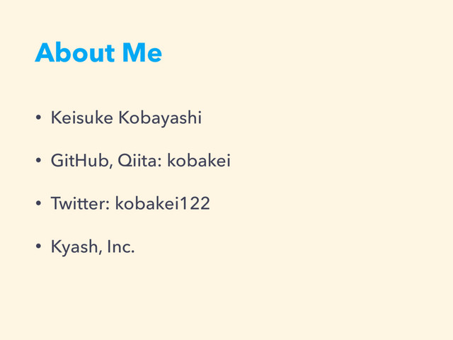 About Me
• Keisuke Kobayashi
• GitHub, Qiita: kobakei
• Twitter: kobakei122
• Kyash, Inc.
