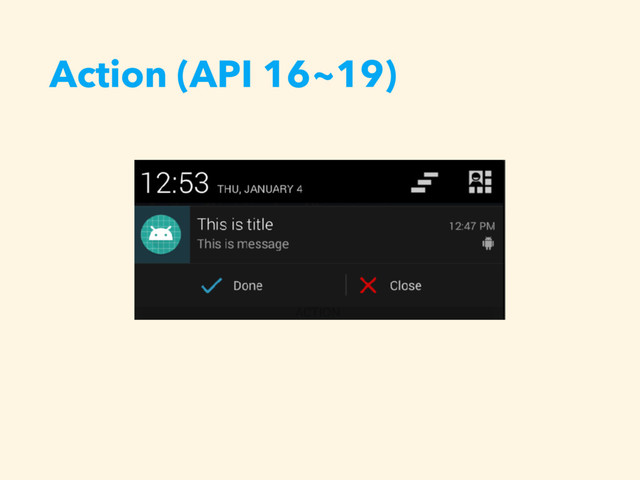 Action (API 16~19)

