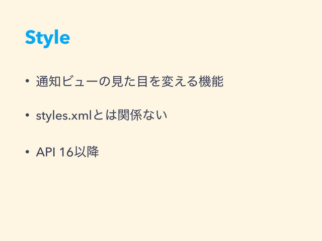 Style
• ௨஌Ϗϡʔͷݟͨ໨Λม͑Δػೳ
• styles.xmlͱ͸ؔ܎ͳ͍
• API 16Ҏ߱
