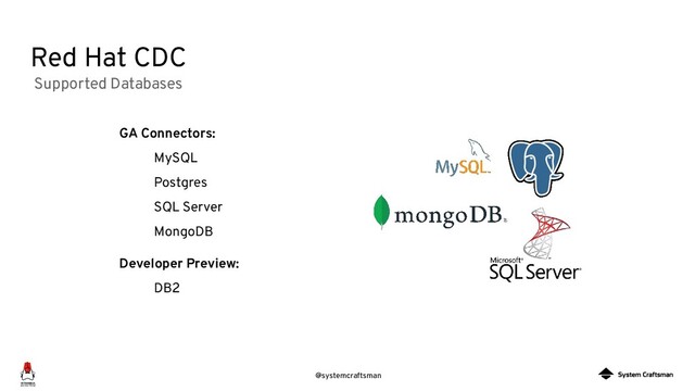 @systemcraftsman
Red Hat CDC
Supported Databases
GA Connectors:
MySQL
Postgres
SQL Server
MongoDB
Developer Preview:
DB2
