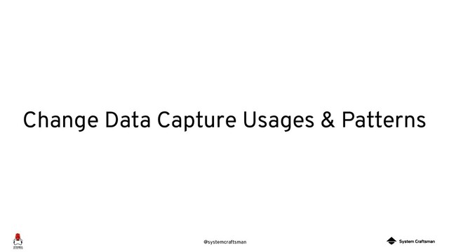 @systemcraftsman
Change Data Capture Usages & Patterns
