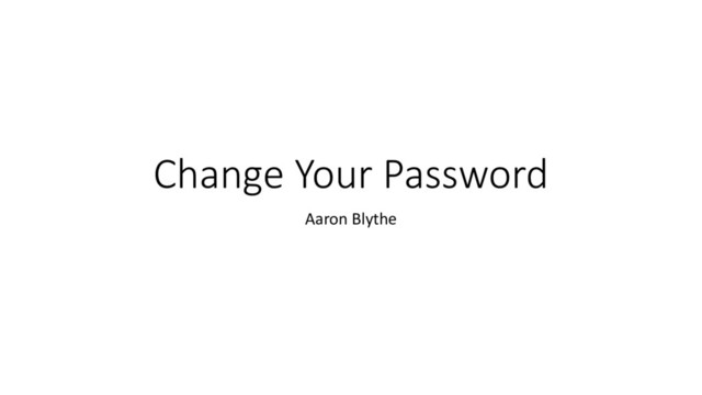Change	  Your	  Password
Aaron	  Blythe
