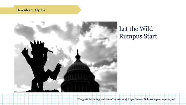 Let the Wild
Rumpus Start
Hercules v. Hydra
“Congress is coming back soon” by erin m @ https://www.flickr.com/photos/erin_m/
