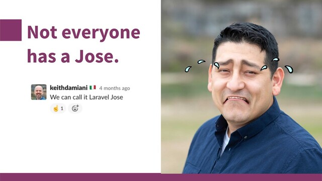 Not everyone
has a Jose.
