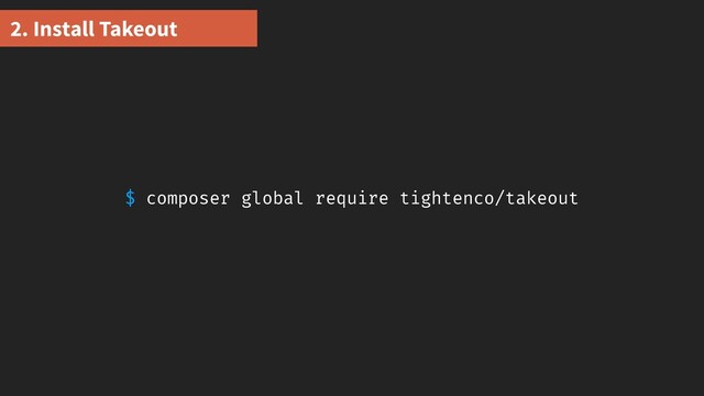 2. Install Takeout
$ composer global require tightenco/takeout
