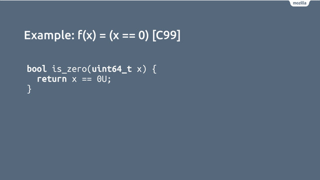 Example: f(x) = (x == 0) [C99]
bool is_zero(uint64_t x) {
return x == 0U;
}
