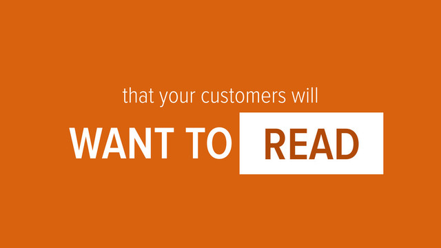 that your customers will
WANT TO OOOO1
READ
