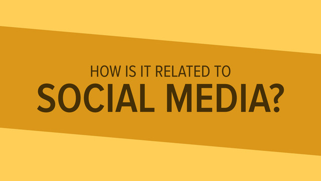 HOW IS IT RELATED TO
SOCIAL MEDIA?

