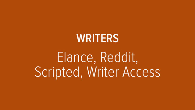 WRITERS
 
Elance, Reddit, 
Scripted, Writer Access
