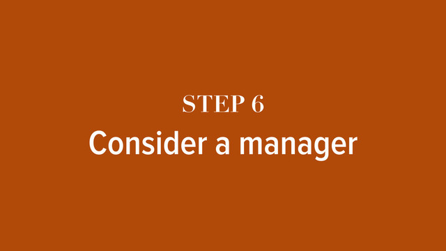 STEP 6
Consider a manager
