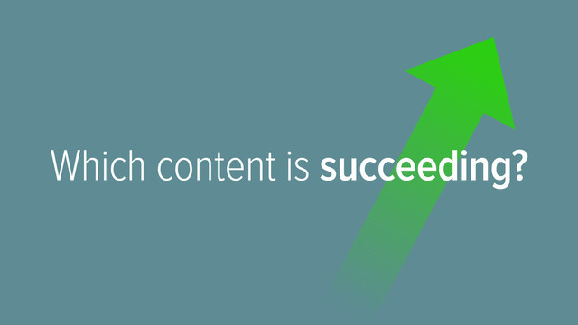 Which content is succeeding?
