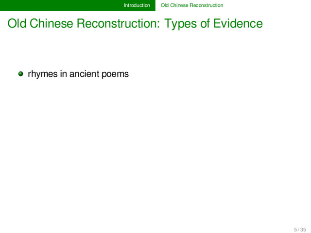 Introduction Old Chinese Reconstruction
Old Chinese Reconstruction: Types of Evidence
rhymes in ancient poems
5 / 35
