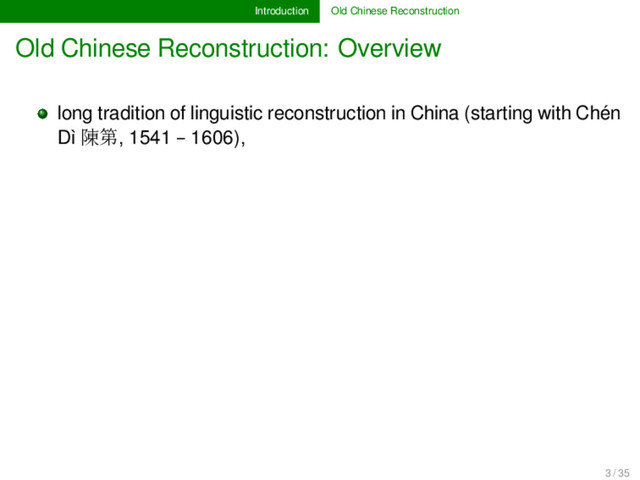 Introduction Old Chinese Reconstruction
Old Chinese Reconstruction: Overview
long tradition of linguistic reconstruction in China (starting with Chén
Dì 陳第, 1541 – 1606),
3 / 35
