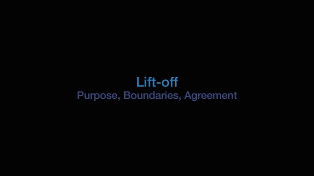 Lift-off
Purpose, Boundaries, Agreement

