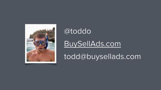 @toddo
BuySellAds.com
todd@buysellads.com
