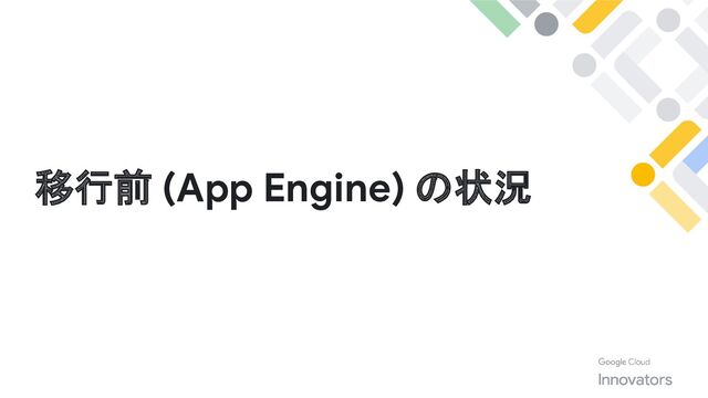 移行前 (App Engine) の状況
