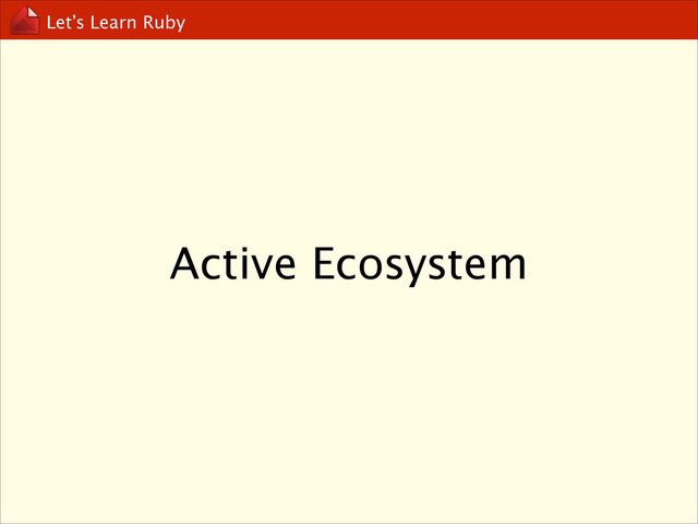 Let’s Learn Ruby
Active Ecosystem

