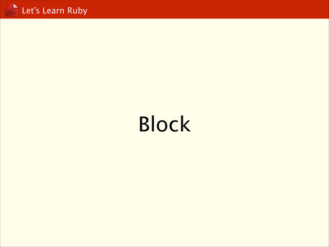 Let’s Learn Ruby
Block
