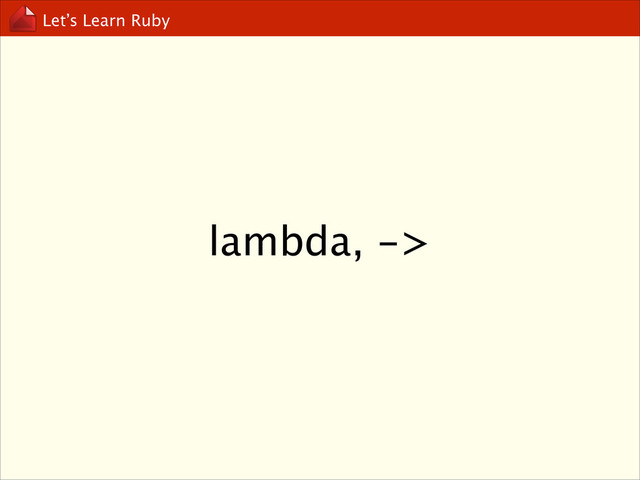 Let’s Learn Ruby
lambda, ->
