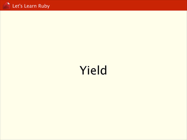 Let’s Learn Ruby
Yield
