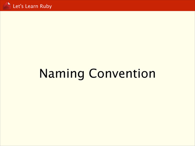 Let’s Learn Ruby
Naming Convention
