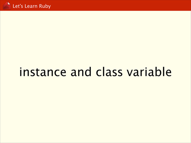 Let’s Learn Ruby
instance and class variable
