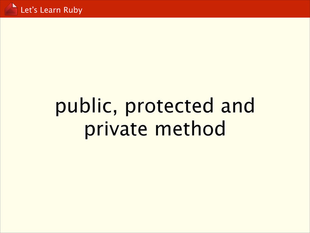 Let’s Learn Ruby
public, protected and
private method
