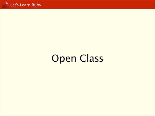Let’s Learn Ruby
Open Class
