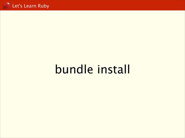 Let’s Learn Ruby
bundle install
