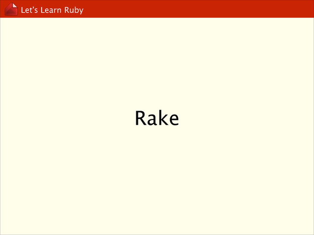 Let’s Learn Ruby
Rake
