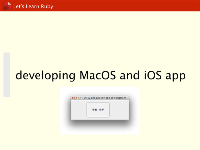 Let’s Learn Ruby
developing MacOS and iOS app
