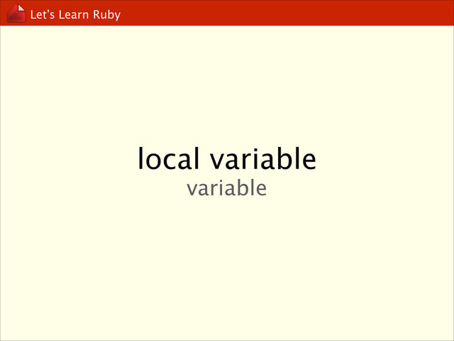 Let’s Learn Ruby
local variable
variable
