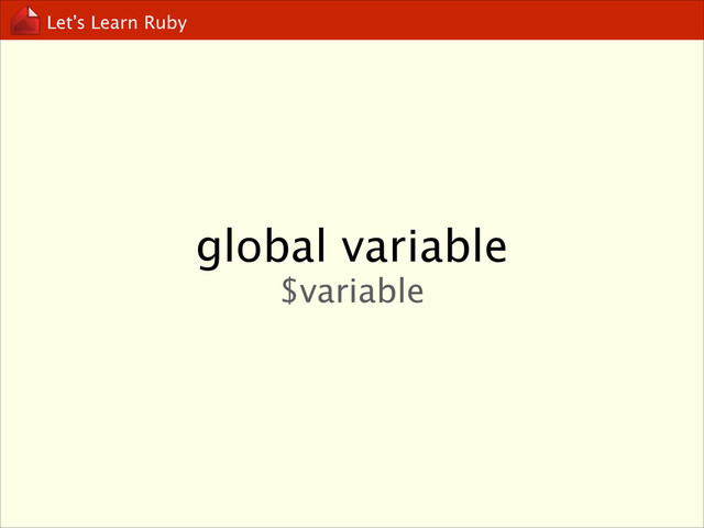 Let’s Learn Ruby
global variable
$variable
