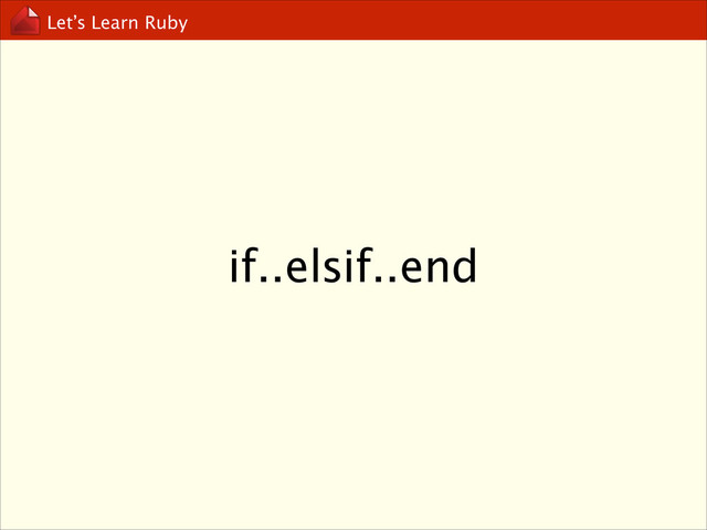 Let’s Learn Ruby
if..elsif..end
