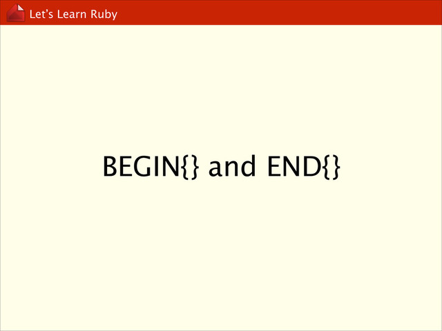 Let’s Learn Ruby
BEGIN{} and END{}
