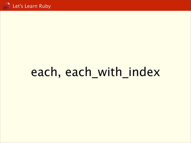 Let’s Learn Ruby
each, each_with_index
