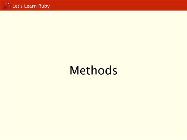 Let’s Learn Ruby
Methods
