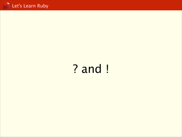 Let’s Learn Ruby
? and !

