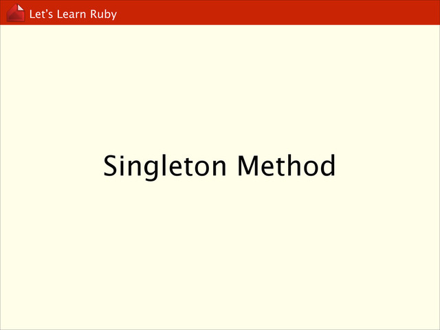 Let’s Learn Ruby
Singleton Method
