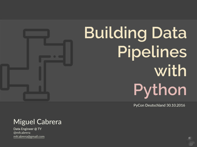 Building Data  
Pipelines
with
Python
Data  Engineer  @  TY 
@mfcabrera 
mfcabrera@gmail.com
Miguel  Cabrera 
PyCon  Deutschland  30.10.2016

