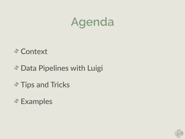 Agenda
Context  
Data  Pipelines  with  Luigi  
Tips  and  Tricks  
Examples
