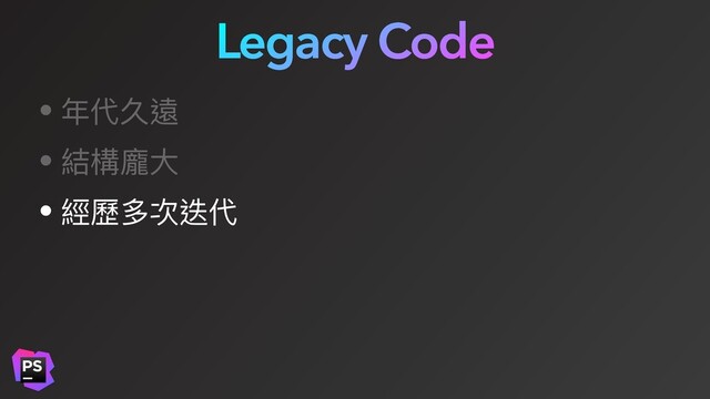 Legacy Code
• 年代久遠
• 結構龐⼤
• 經歷多次迭代
