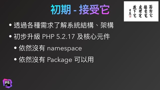 初期 - 接受它
• 透過各種需求了解系統結構、架構
• 初步升級 PHP 5.2.17 及核⼼元件
• 依然沒有 namespace
• 依然沒有 Package 可以⽤
