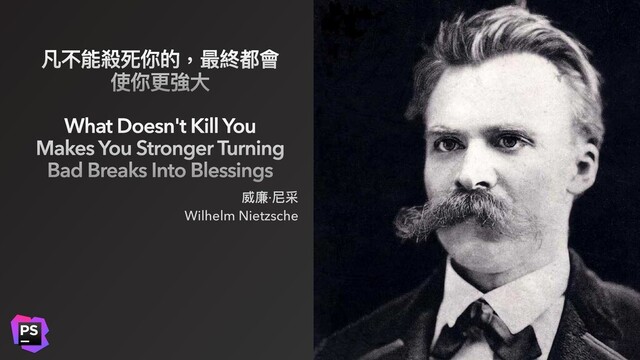 凡不能殺死你的，最終都會
使你更強⼤
What Doesn't Kill You
Makes You Stronger Turning
Bad Breaks Into Blessings
威廉·尼采
Wilhelm Nietzsche
