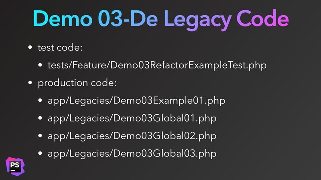 Demo 03-De Legacy Code
• test code:
• tests/Feature/Demo03RefactorExampleTest.php
• production code:
• app/Legacies/Demo03Example01.php
• app/Legacies/Demo03Global01.php
• app/Legacies/Demo03Global02.php
• app/Legacies/Demo03Global03.php
