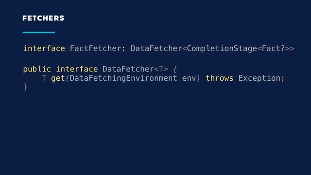 interface FactFetcher: DataFetcher>
FETCHERS
public interface DataFetcher {
T get(DataFetchingEnvironment env) throws Exception;
}
